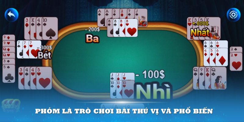 Phỏm là trò chơi bài thú vị và phổ biến rộng rãi ở các sảnh trực tuyến